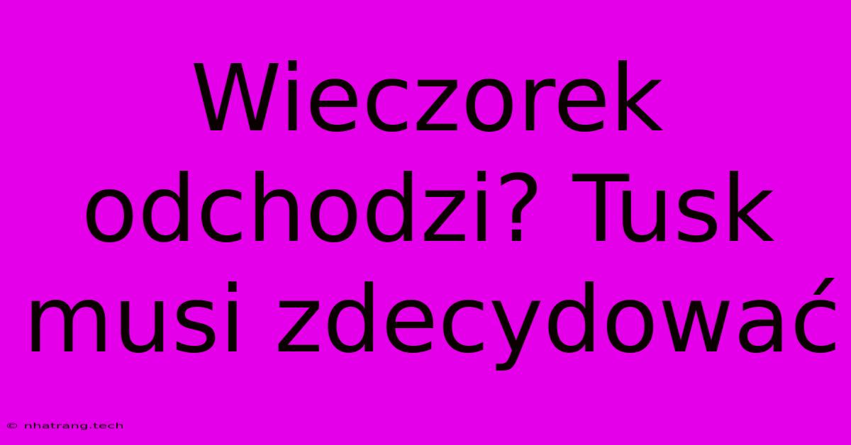 Wieczorek Odchodzi? Tusk Musi Zdecydowaฤ Wieczorek Odchodzi? Tusk Musi Zdecydowaฤ