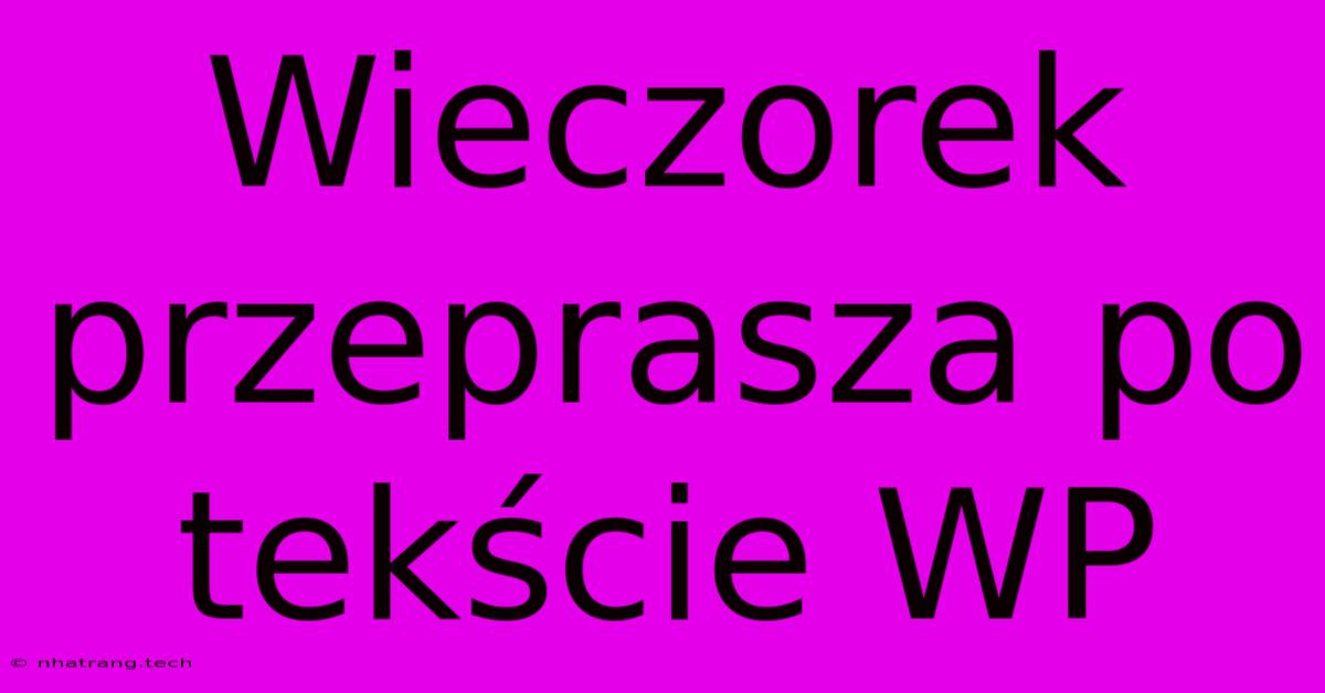 Wieczorek Przeprasza Po TekΕcie WP Wieczorek Przeprasza Po TekΕcie WP
