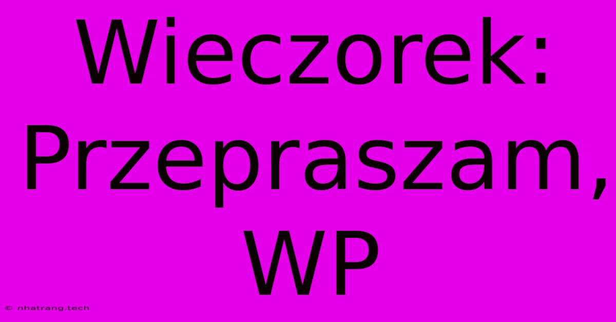 Wieczorek: Przepraszam, WP Wieczorek: Przepraszam, WP