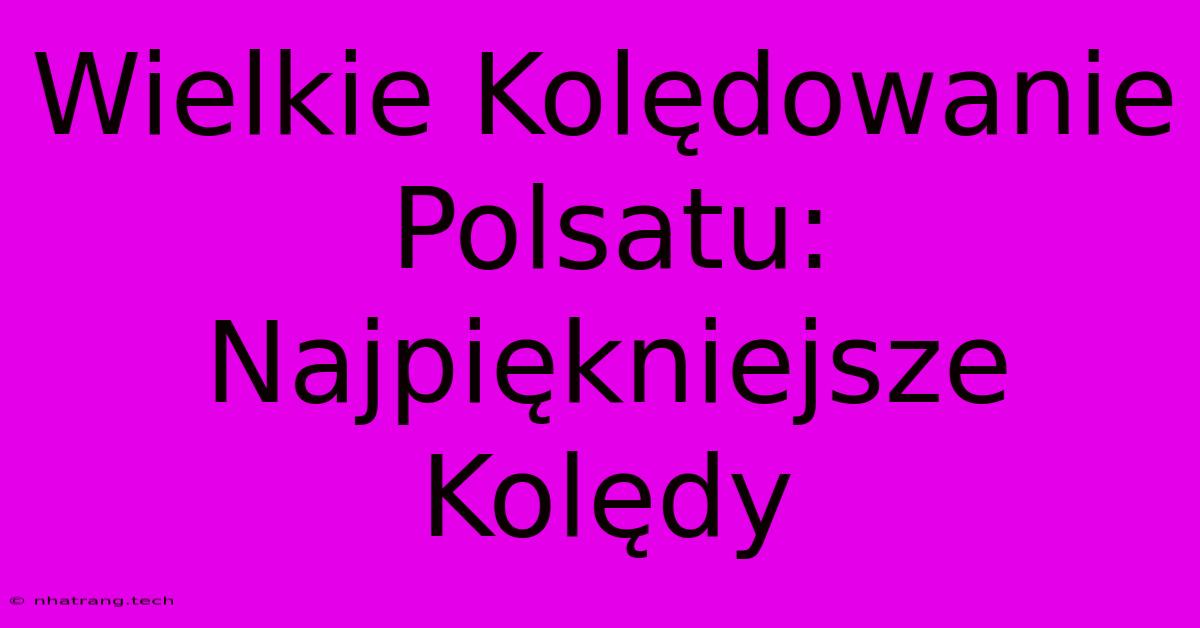 Wielkie Kolędowanie Polsatu: Najpiękniejsze Kolędy