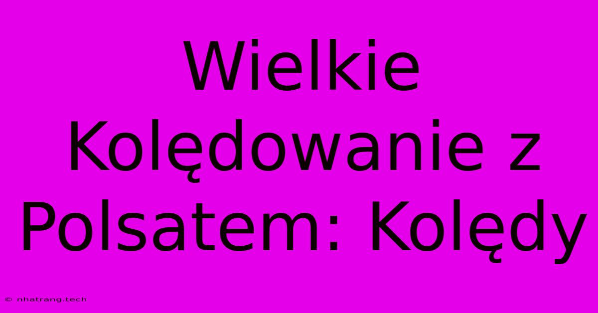 Wielkie Kolędowanie Z Polsatem: Kolędy