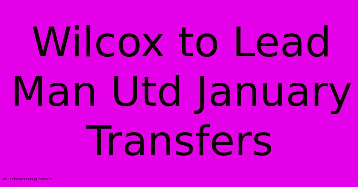 Wilcox To Lead Man Utd January Transfers Wilcox To Lead Man Utd January Transfers
