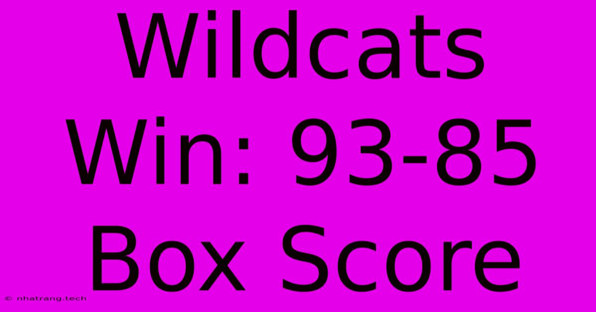 Wildcats Win: 93-85 Box Score Wildcats Win: 93-85 Box Score