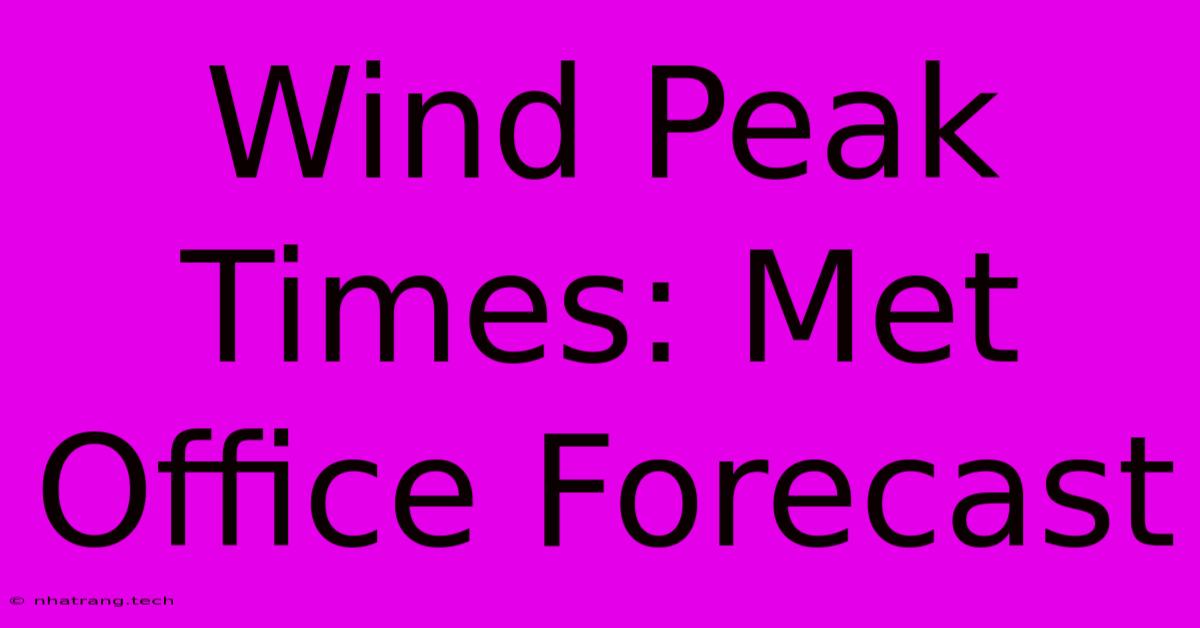 Wind Peak Times: Met Office Forecast Wind Peak Times: Met Office Forecast
