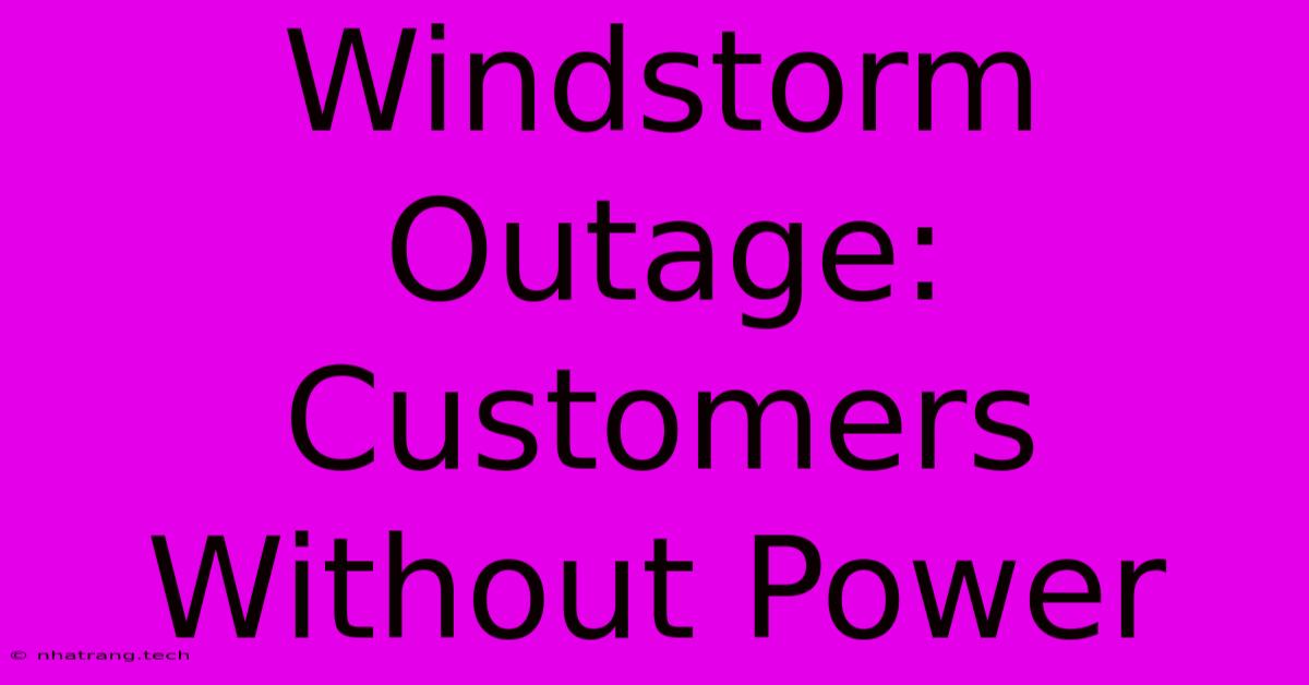 Windstorm Outage: Customers Without Power Windstorm Outage: Customers Without Power