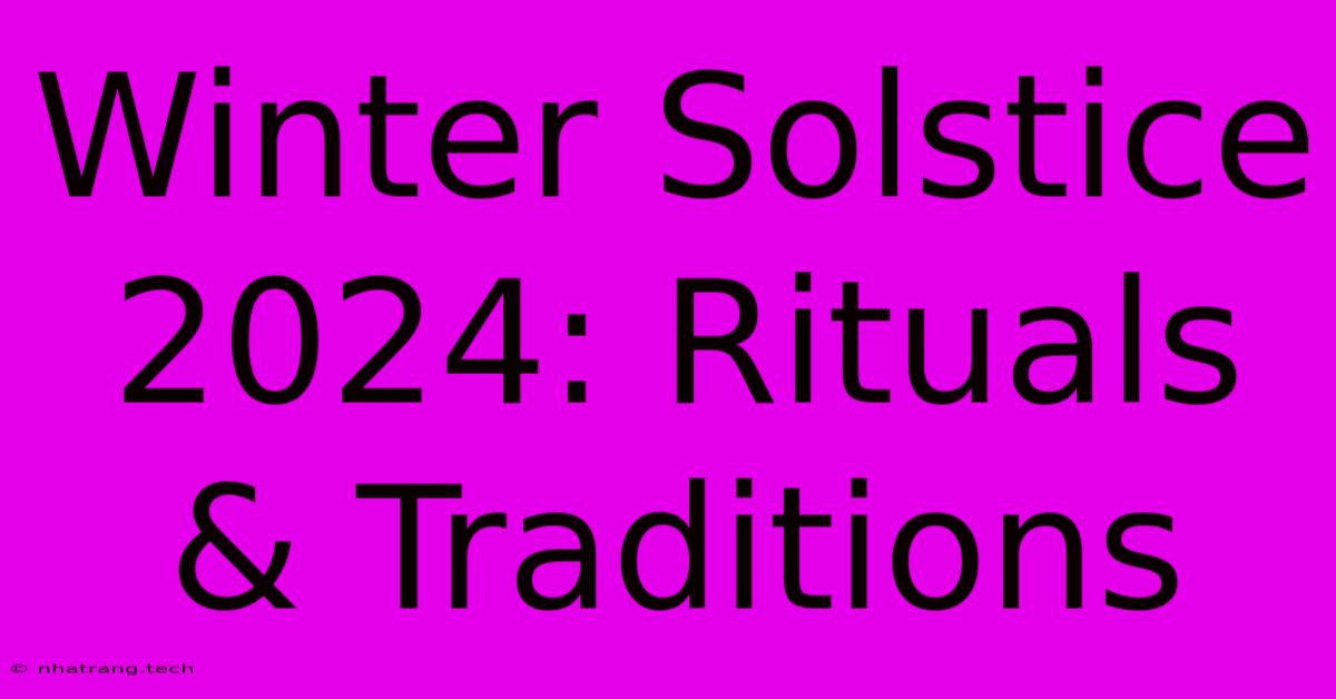 Winter Solstice 2024: Rituals & Traditions Winter Solstice 2024: Rituals & Traditions