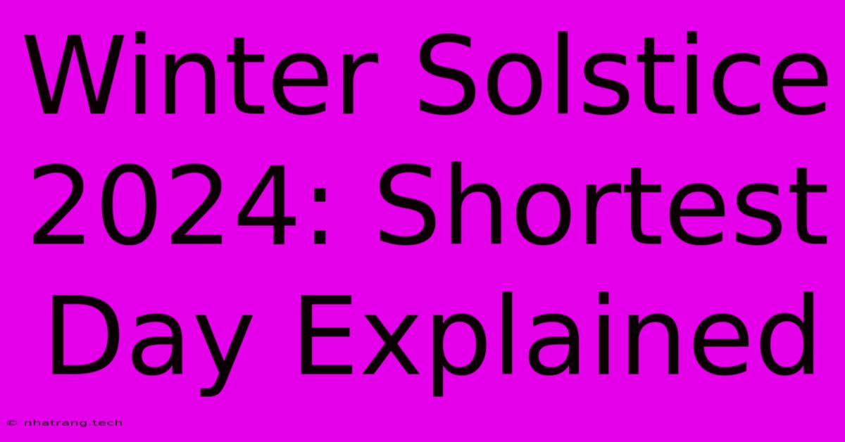 Winter Solstice 2024: Shortest Day Explained Winter Solstice 2024: Shortest Day Explained