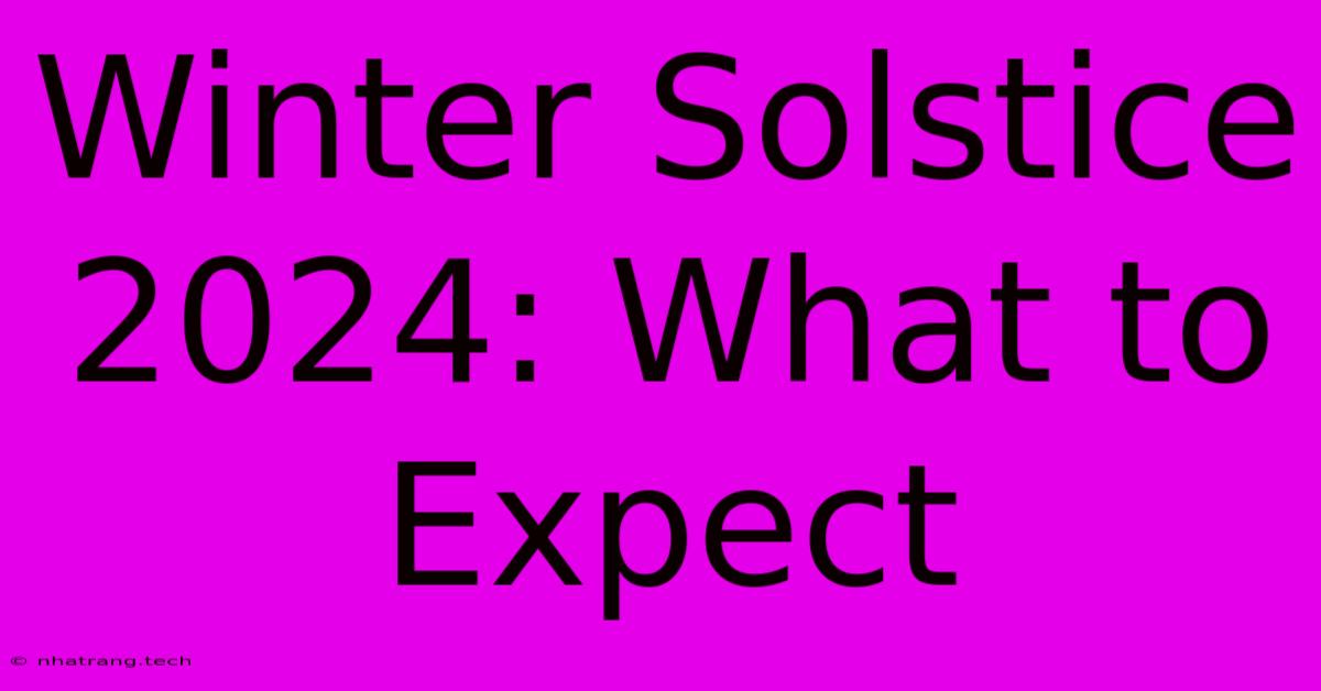 Winter Solstice 2024: What To Expect Winter Solstice 2024: What To Expect