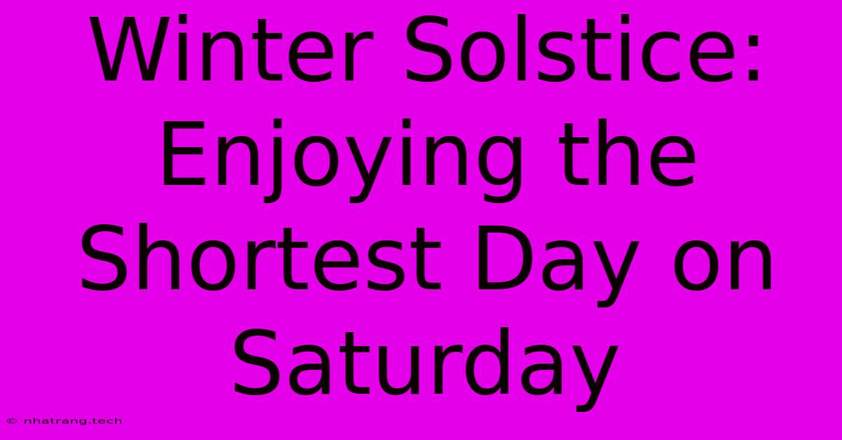 Winter Solstice: Enjoying The Shortest Day On Saturday Winter Solstice: Enjoying The Shortest Day On Saturday