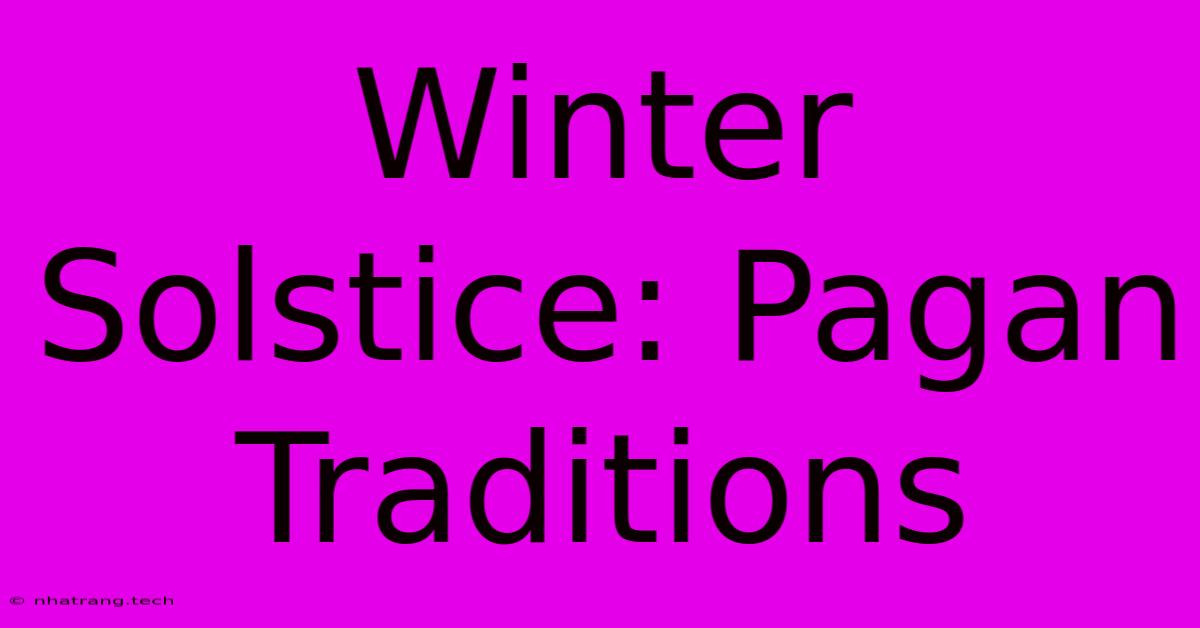 Winter Solstice: Pagan Traditions Winter Solstice: Pagan Traditions