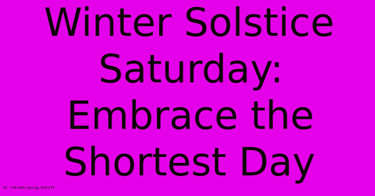 Winter Solstice Saturday: Embrace The Shortest Day Winter Solstice Saturday: Embrace The Shortest Day