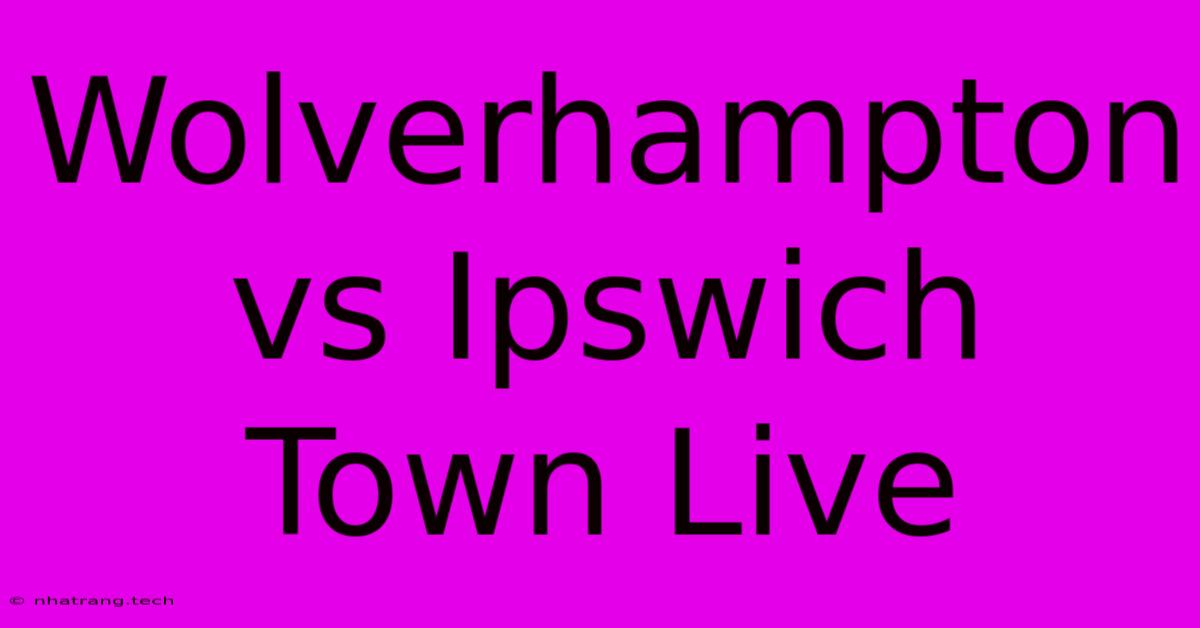 Wolverhampton Vs Ipswich Town Live Wolverhampton Vs Ipswich Town Live