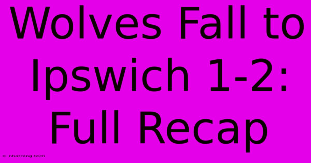 Wolves Fall To Ipswich 1-2: Full Recap Wolves Fall To Ipswich 1-2: Full Recap