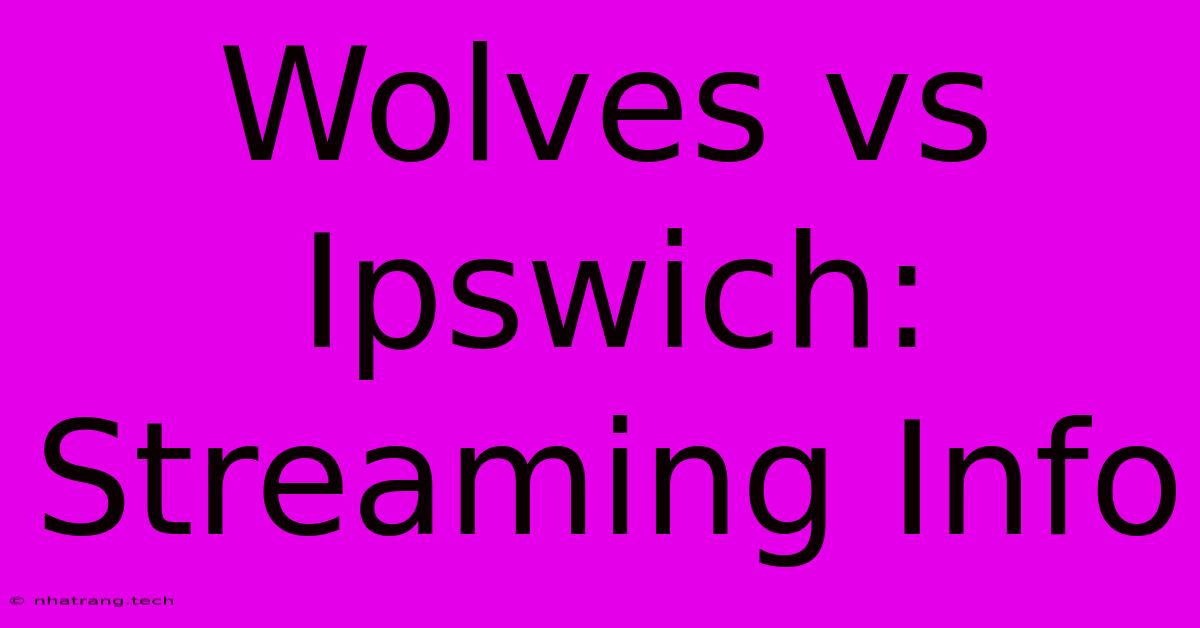 Wolves Vs Ipswich: Streaming Info Wolves Vs Ipswich: Streaming Info