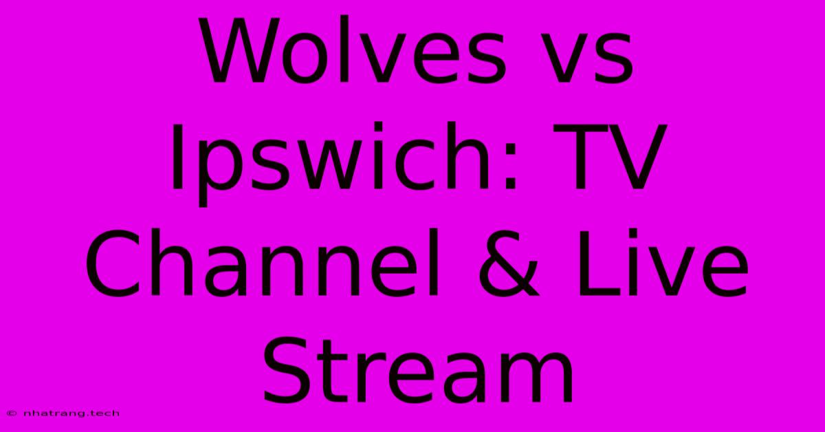 Wolves Vs Ipswich: TV Channel & Live Stream Wolves Vs Ipswich: TV Channel & Live Stream