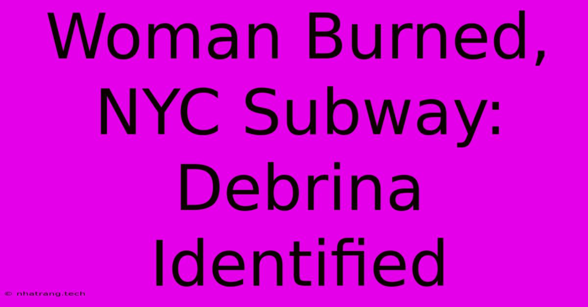 Woman Burned, NYC Subway: Debrina Identified