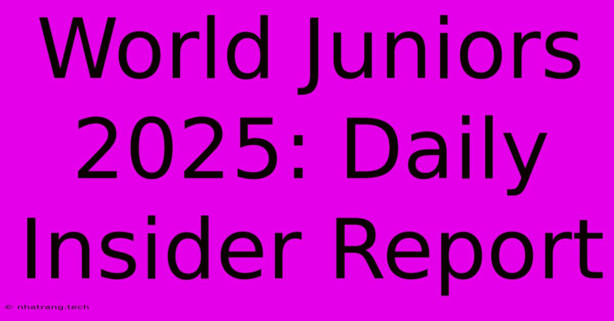 World Juniors 2025: Daily Insider Report World Juniors 2025: Daily Insider Report