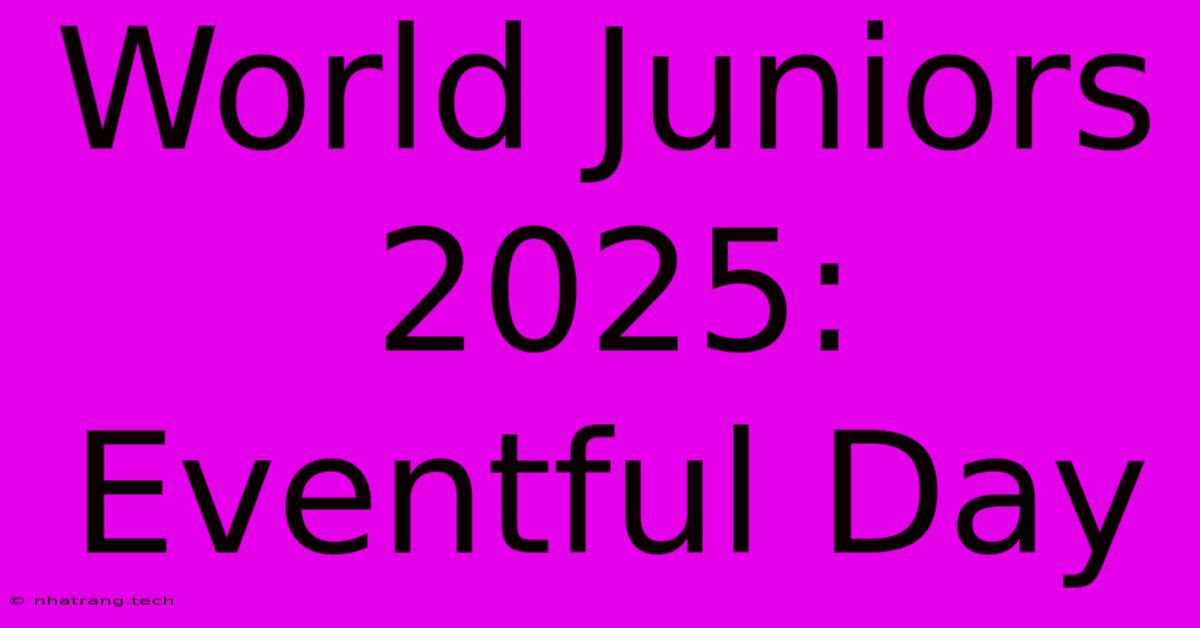 World Juniors 2025: Eventful Day World Juniors 2025: Eventful Day