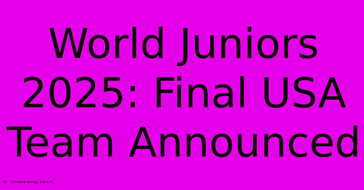 World Juniors 2025: Final USA Team Announced World Juniors 2025: Final USA Team Announced