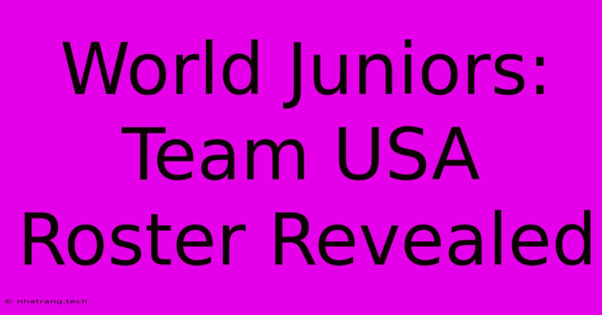 World Juniors: Team USA Roster Revealed World Juniors: Team USA Roster Revealed