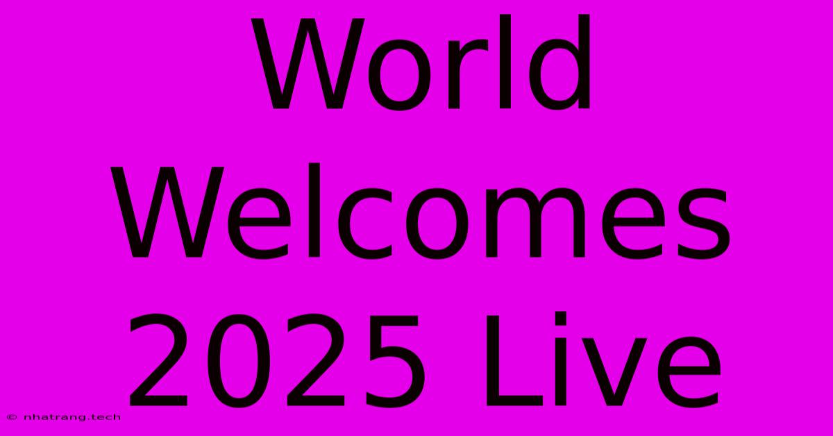 World Welcomes 2025 Live