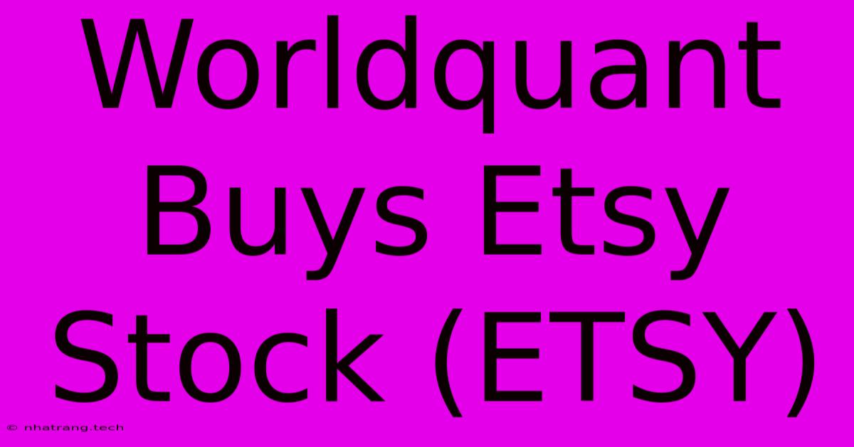 Worldquant Buys Etsy Stock (ETSY) Worldquant Buys Etsy Stock (ETSY)