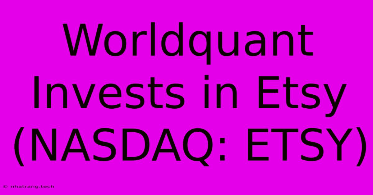 Worldquant Invests In Etsy (NASDAQ: ETSY) Worldquant Invests In Etsy (NASDAQ: ETSY)