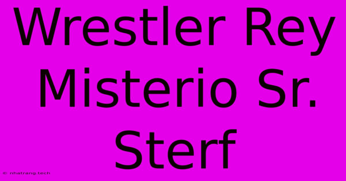 Wrestler Rey Misterio Sr. Sterf Wrestler Rey Misterio Sr. Sterf