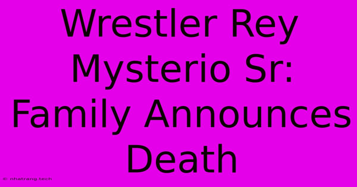 Wrestler Rey Mysterio Sr: Family Announces Death Wrestler Rey Mysterio Sr: Family Announces Death