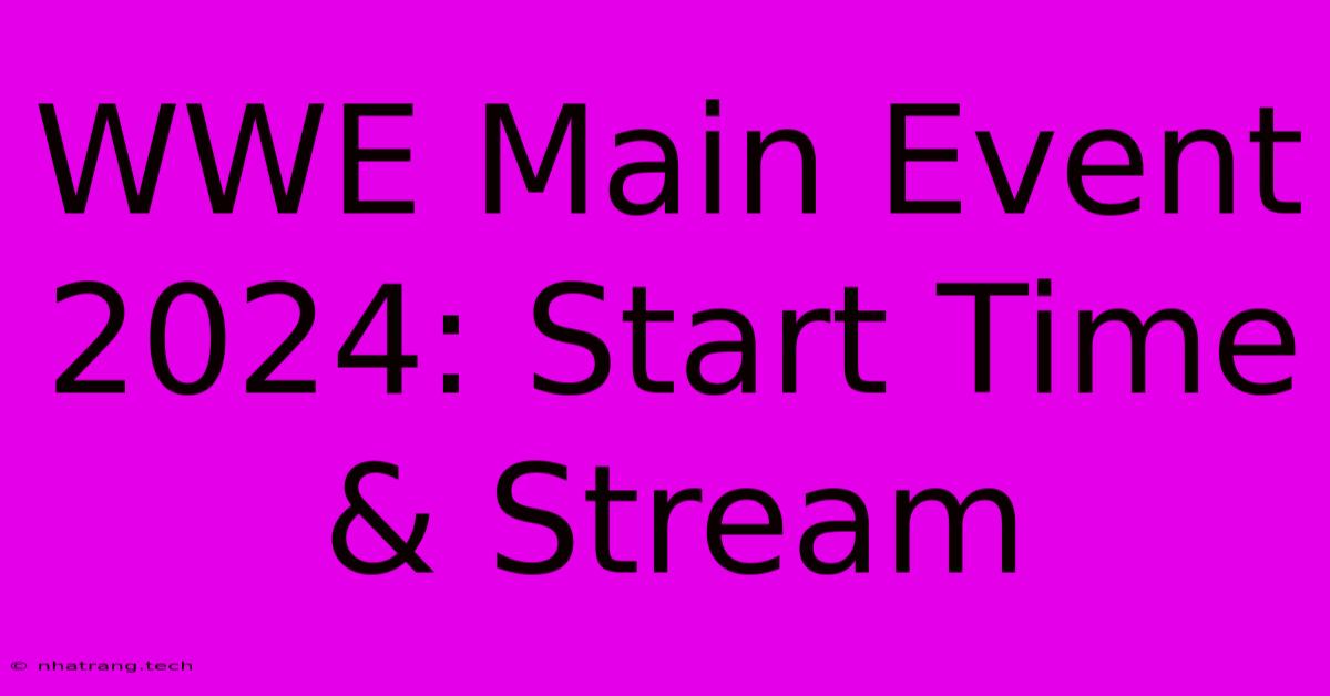 WWE Main Event 2024: Start Time & Stream WWE Main Event 2024: Start Time & Stream