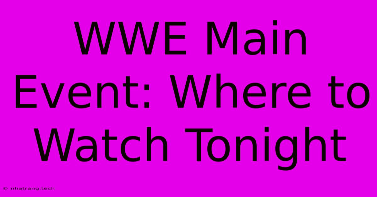 WWE Main Event: Where To Watch Tonight WWE Main Event: Where To Watch Tonight