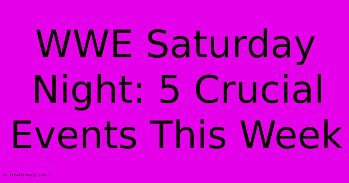 WWE Saturday Night: 5 Crucial Events This Week WWE Saturday Night: 5 Crucial Events This Week