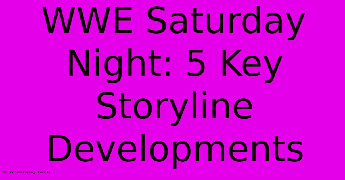 WWE Saturday Night: 5 Key Storyline Developments