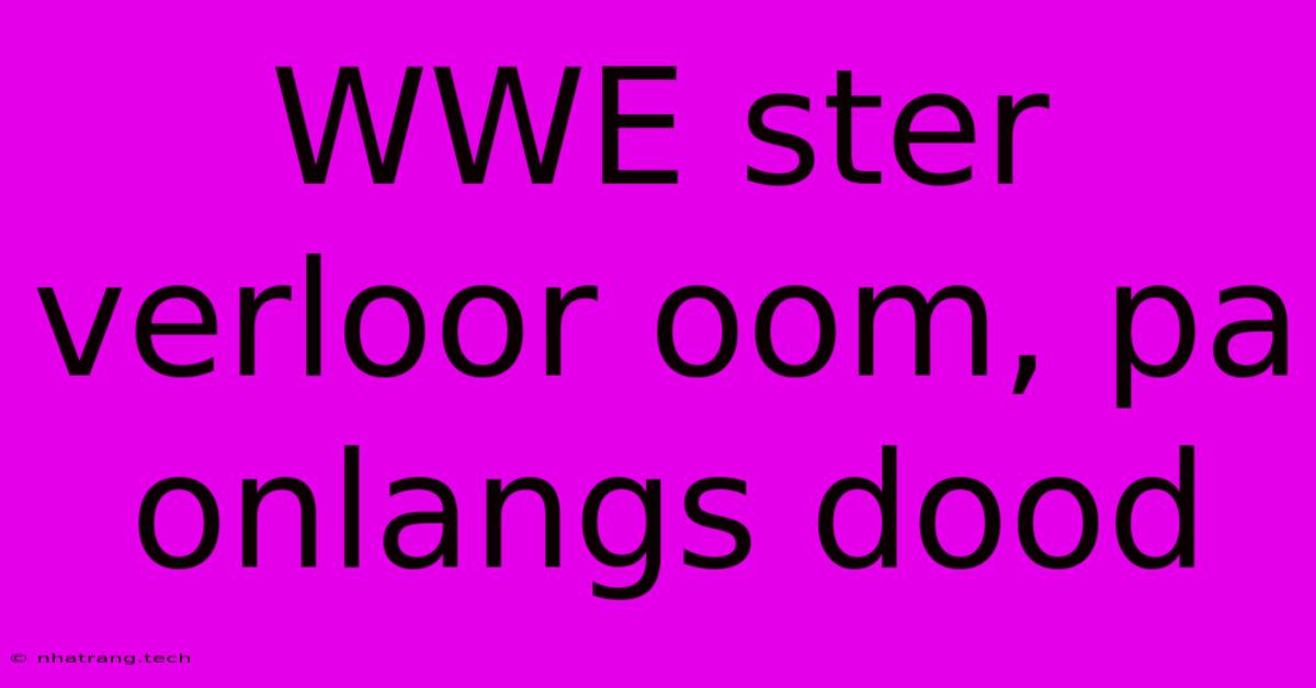 WWE Ster Verloor Oom, Pa Onlangs Dood WWE Ster Verloor Oom, Pa Onlangs Dood