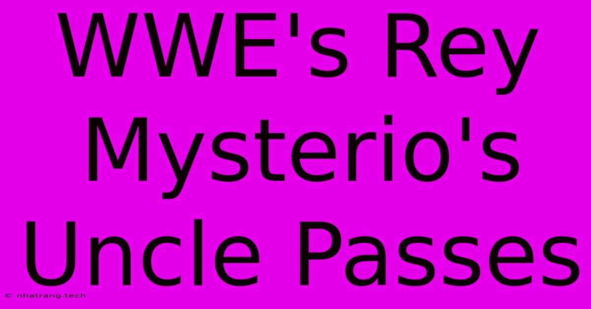 WWE's Rey Mysterio's Uncle Passes WWE's Rey Mysterio's Uncle Passes
