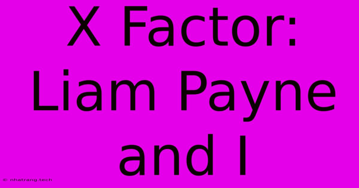 X Factor: Liam Payne And I X Factor: Liam Payne And I