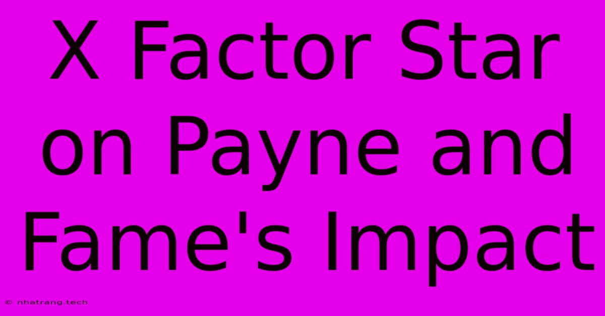 X Factor Star On Payne And Fame's Impact X Factor Star On Payne And Fame's Impact