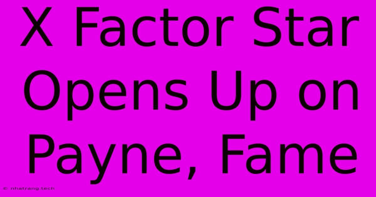 X Factor Star Opens Up On Payne, Fame X Factor Star Opens Up On Payne, Fame