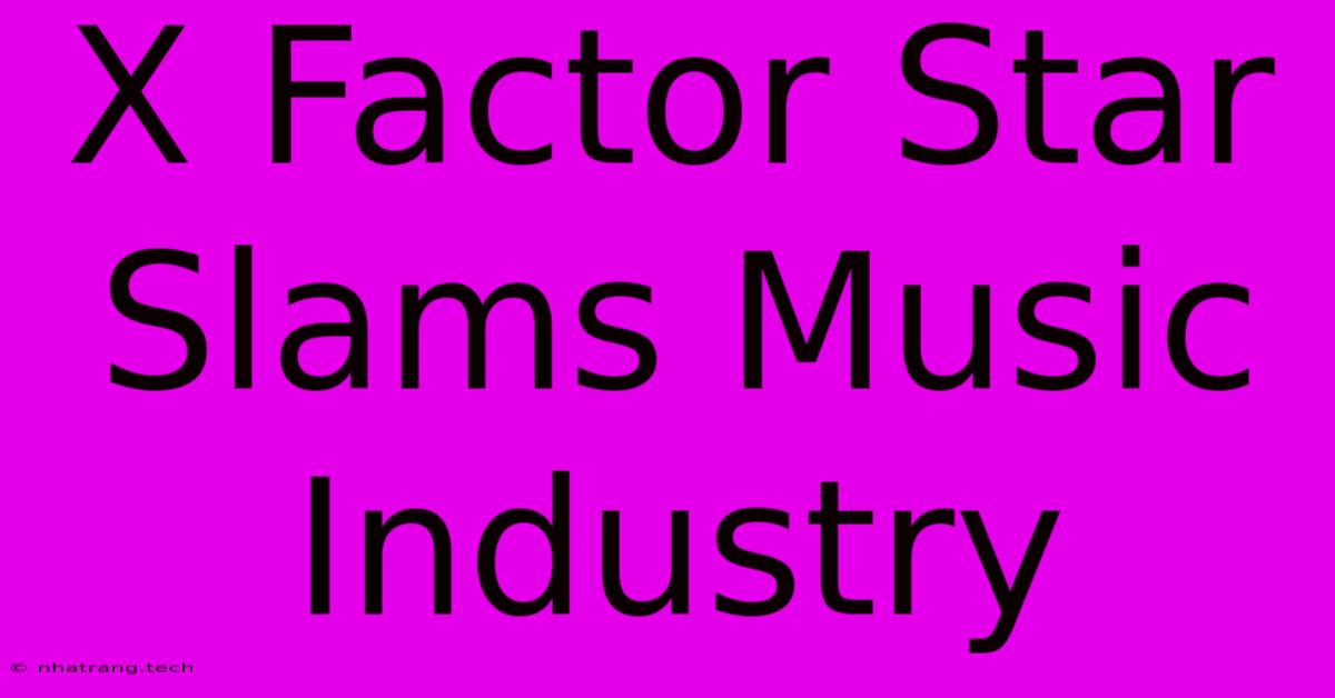 X Factor Star Slams Music Industry X Factor Star Slams Music Industry