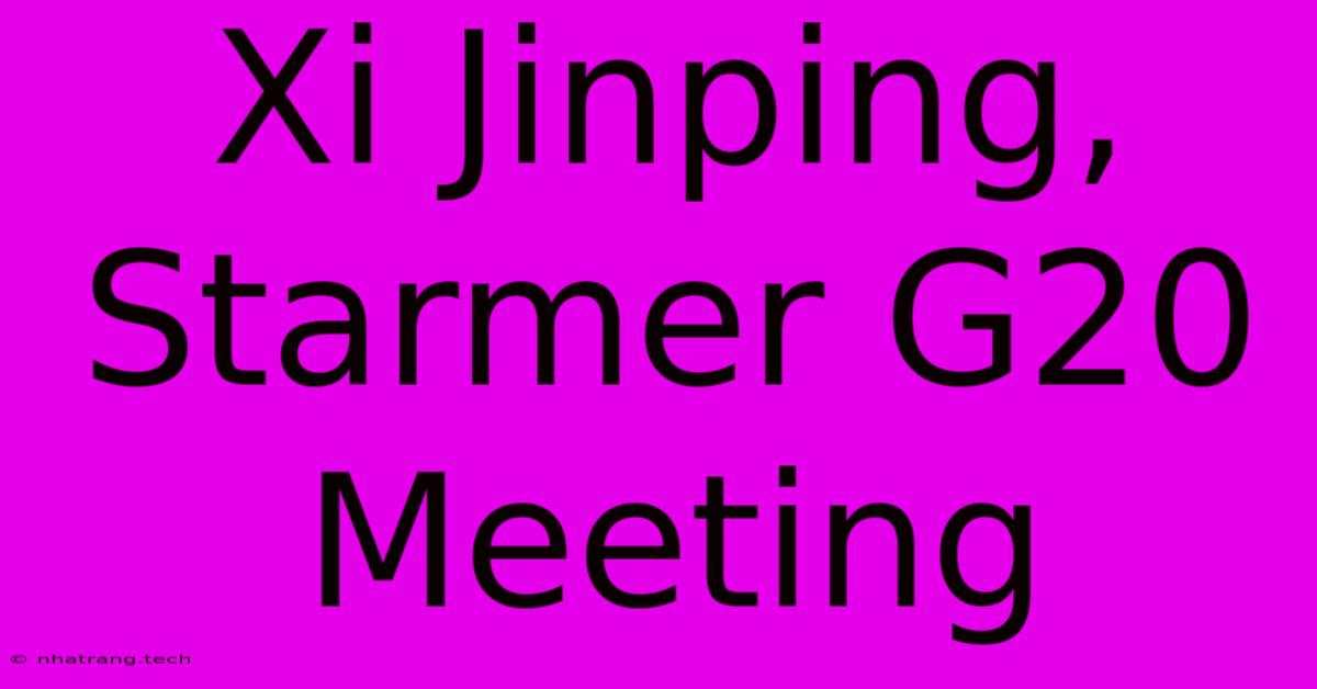 Xi Jinping, Starmer G20 Meeting Xi Jinping, Starmer G20 Meeting