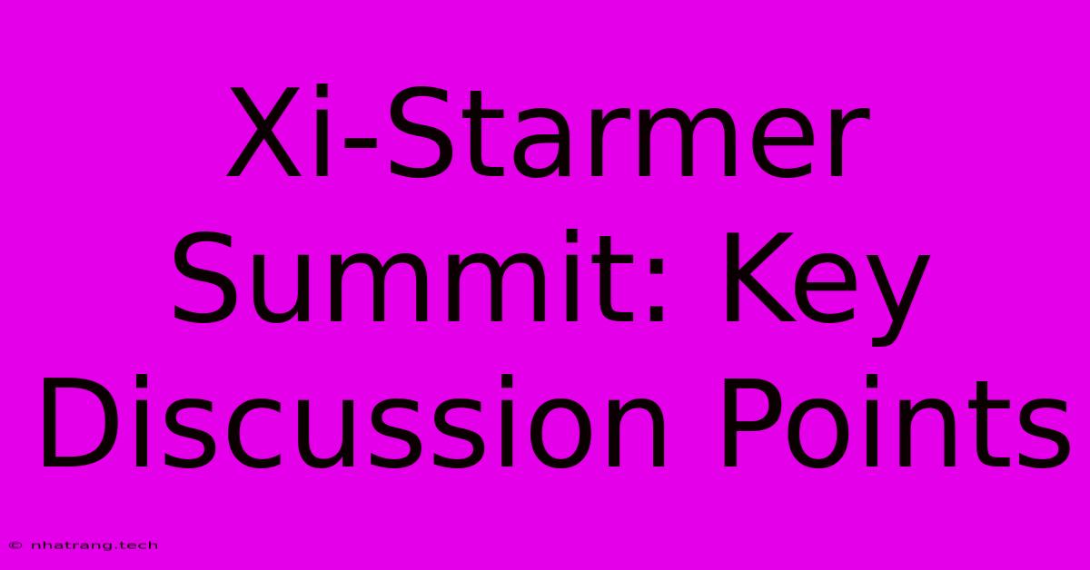 Xi-Starmer Summit: Key Discussion Points Xi-Starmer Summit: Key Discussion Points