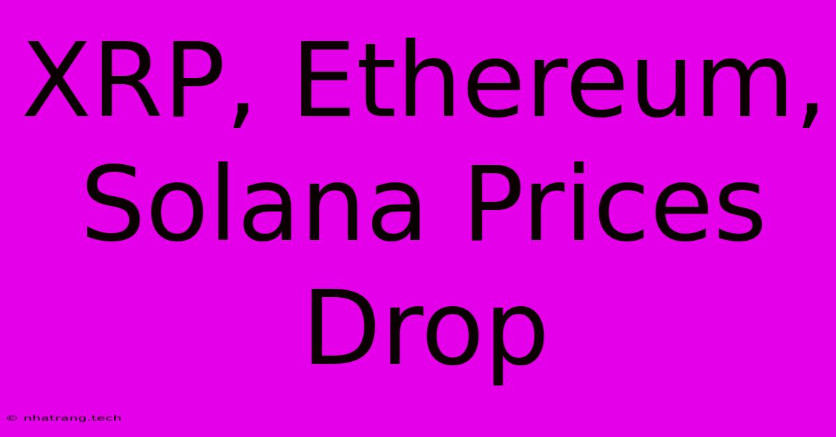 XRP, Ethereum, Solana Prices Drop XRP, Ethereum, Solana Prices Drop