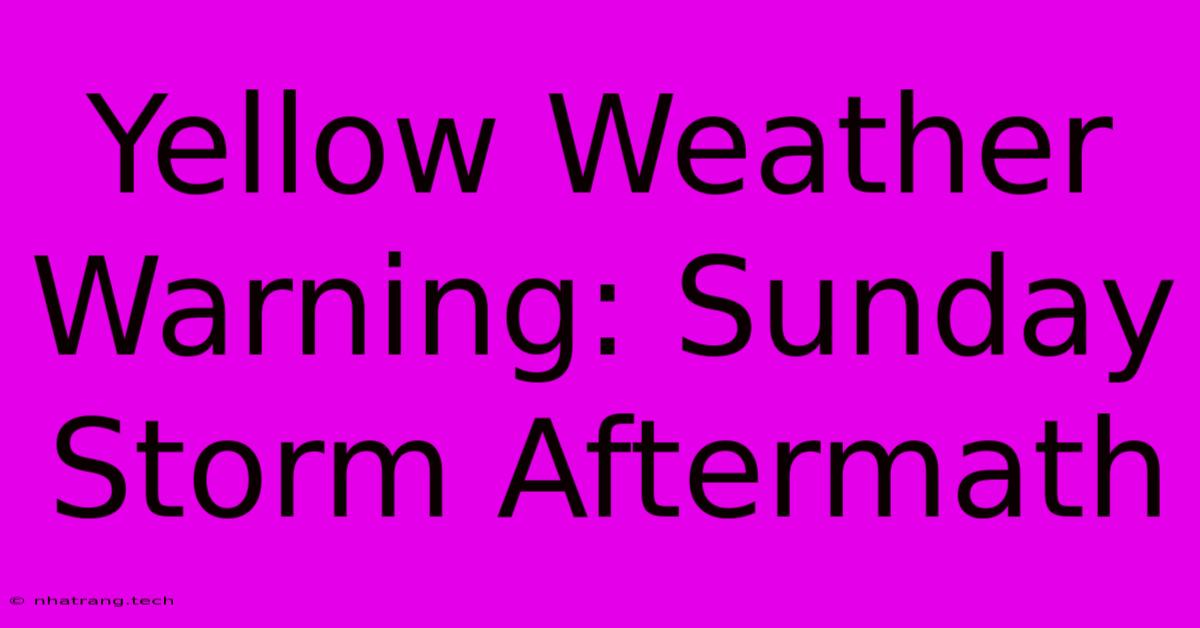 Yellow Weather Warning: Sunday Storm Aftermath Yellow Weather Warning: Sunday Storm Aftermath