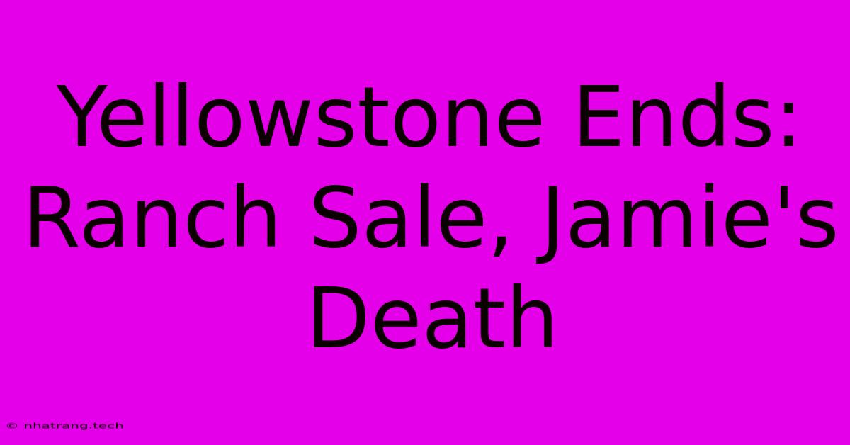 Yellowstone Ends: Ranch Sale, Jamie's Death Yellowstone Ends: Ranch Sale, Jamie's Death