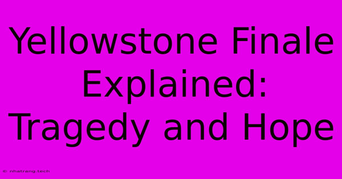 Yellowstone Finale Explained: Tragedy And Hope Yellowstone Finale Explained: Tragedy And Hope