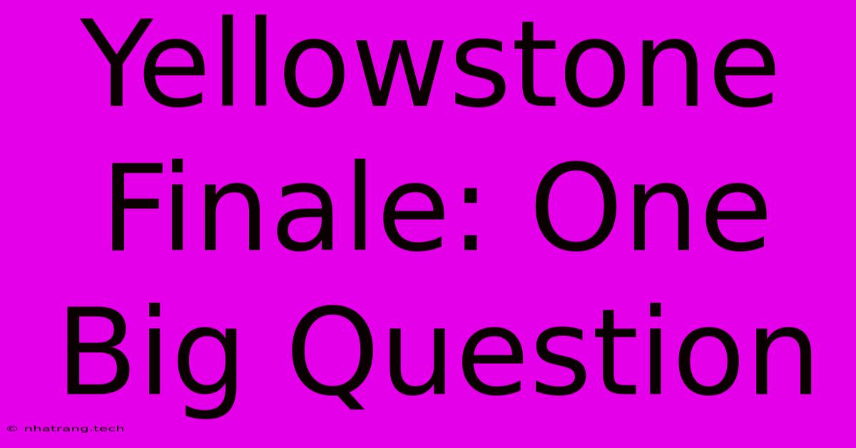 Yellowstone Finale: One Big Question Yellowstone Finale: One Big Question