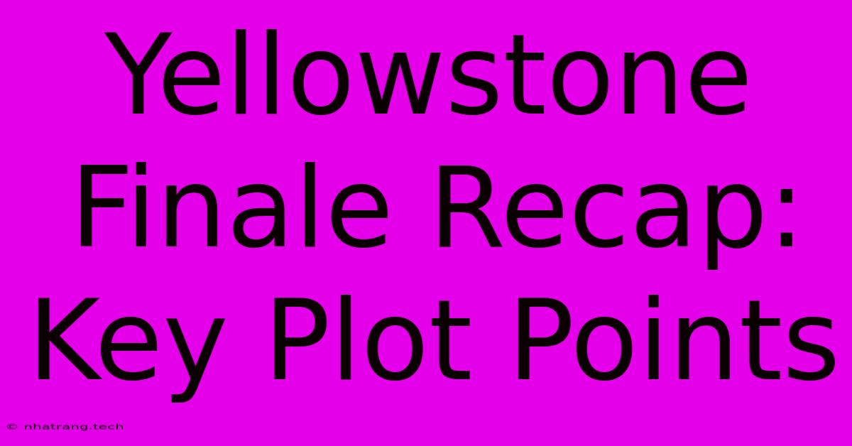 Yellowstone Finale Recap: Key Plot Points Yellowstone Finale Recap: Key Plot Points