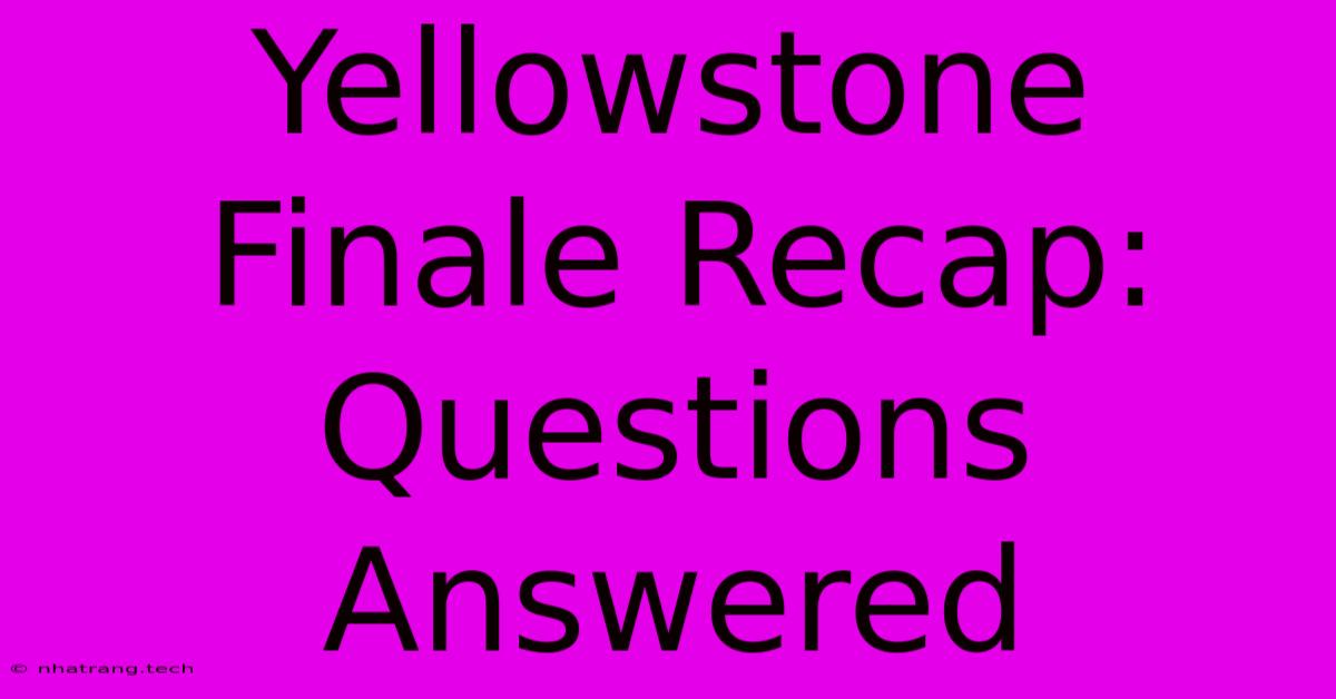 Yellowstone Finale Recap: Questions Answered Yellowstone Finale Recap: Questions Answered