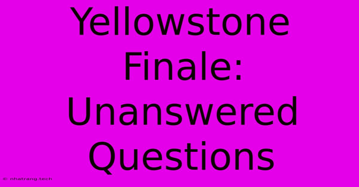 Yellowstone Finale: Unanswered Questions Yellowstone Finale: Unanswered Questions