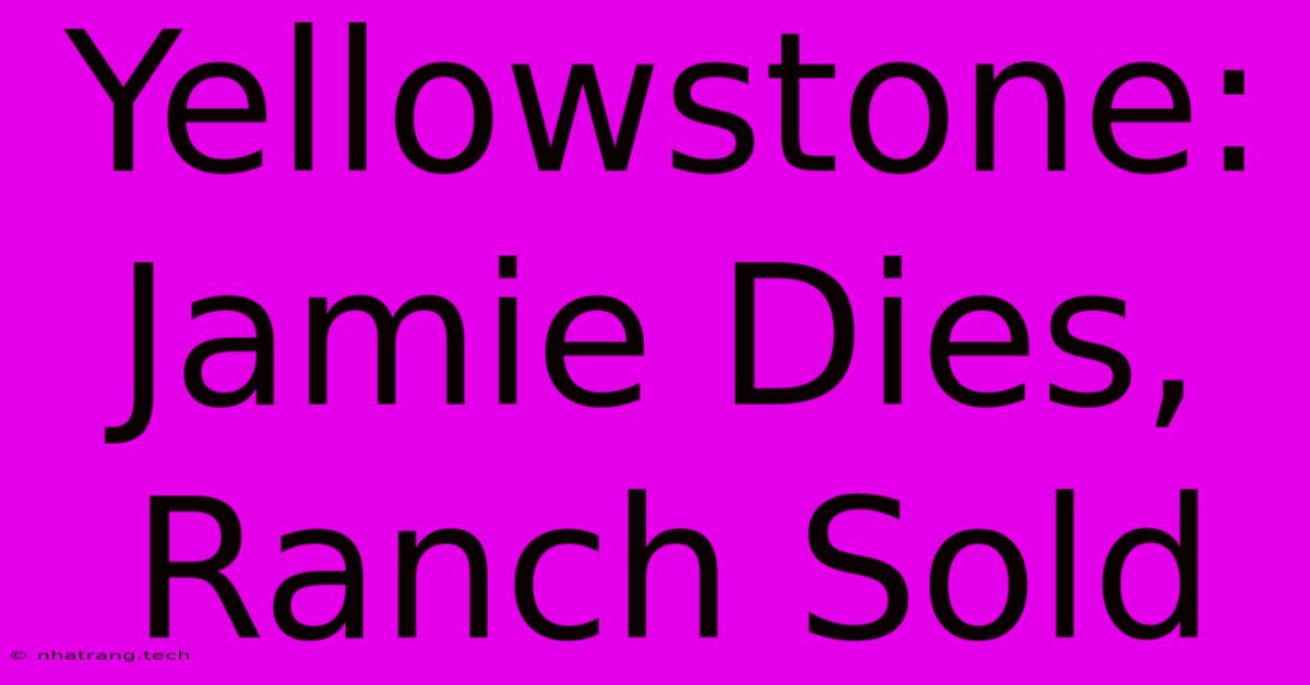 Yellowstone: Jamie Dies, Ranch Sold Yellowstone: Jamie Dies, Ranch Sold